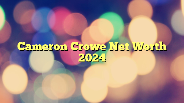 Cameron Crowe Net Worth 2024