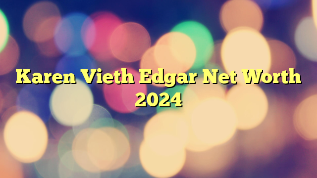 Karen Vieth Edgar Net Worth 2024