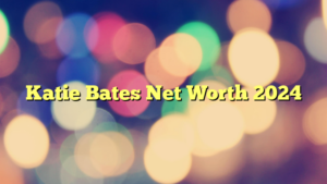 Katie Bates Net Worth 2024